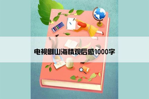 电视剧山海情观后感1000字